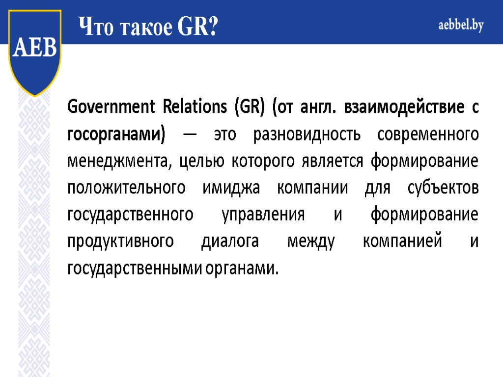 Government Relations (GR) (от англ. взаимодействие с госорганами) — это разновидность современного менеджмента, целью
